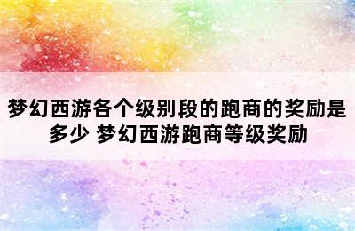 梦幻西游各个级别段的跑商的奖励是多少 梦幻西游跑商等级奖励